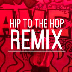 Hip To The Hop Remix