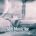 Soft Music for Long Dreaming – Easy Listening, New Age Sleeping Songs, No More Stress, Chilled Sound