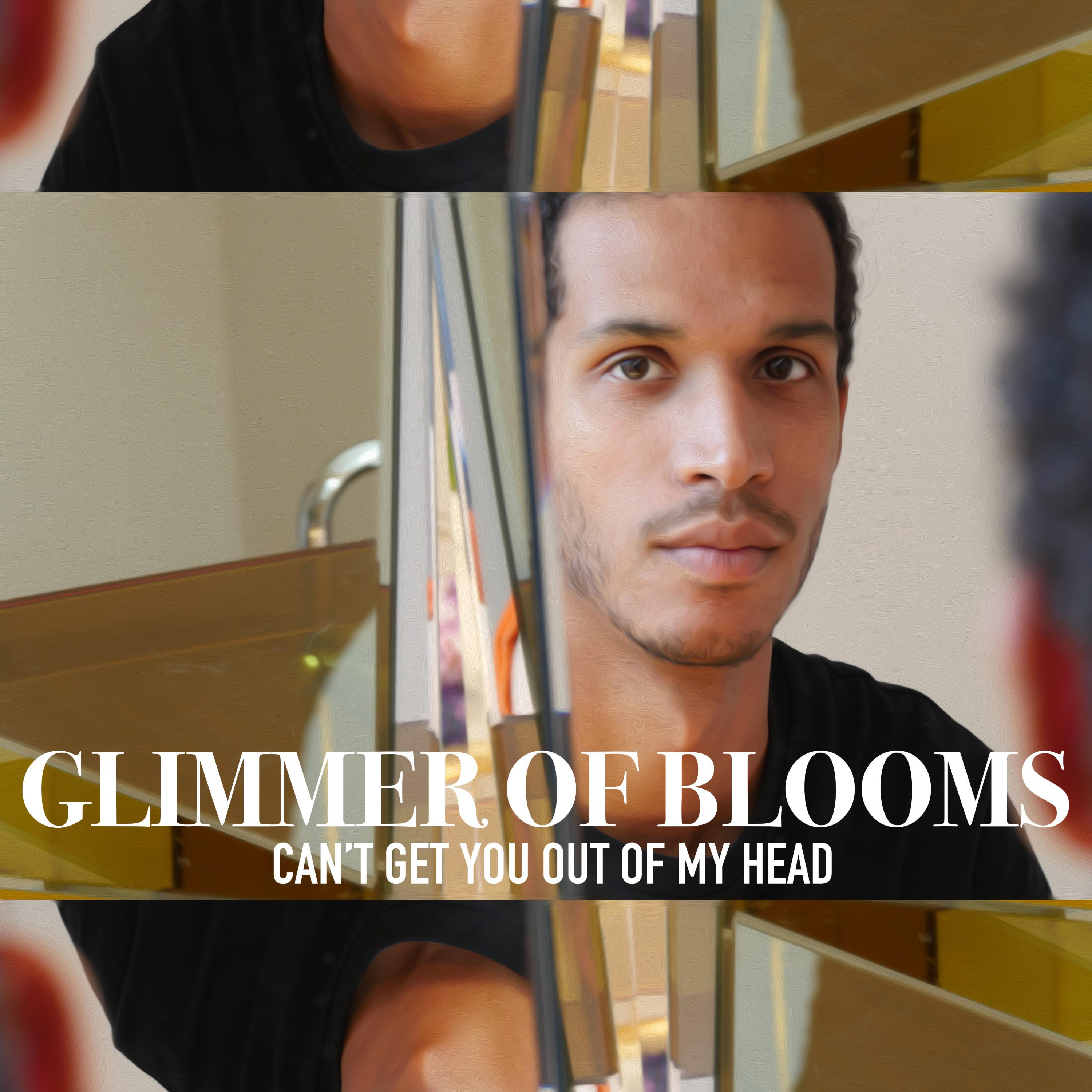 Cant get. Glimmer of Blooms. Can't get you out of my head Glimmer of Blooms. Glimmer of Blooms out of my. Cant get out of my head.