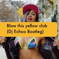 Blow this yellow club(Dj Echoo Bootleg)