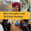 Blow this yellow club(Dj Echoo Bootleg)专辑