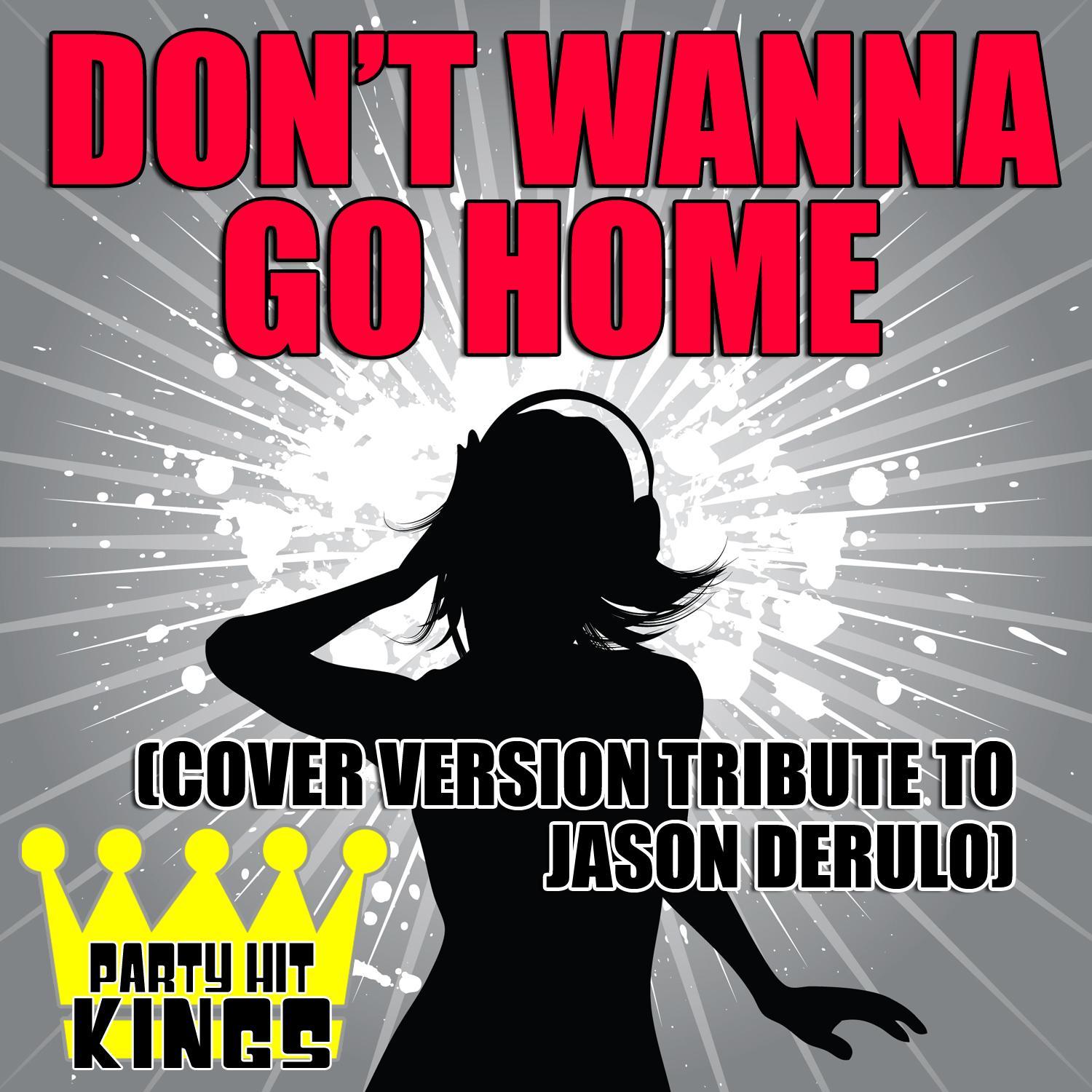 Don't Wanna Go Home (Cover Version Tribute to Jason Derulo)