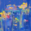 Ask Me No More