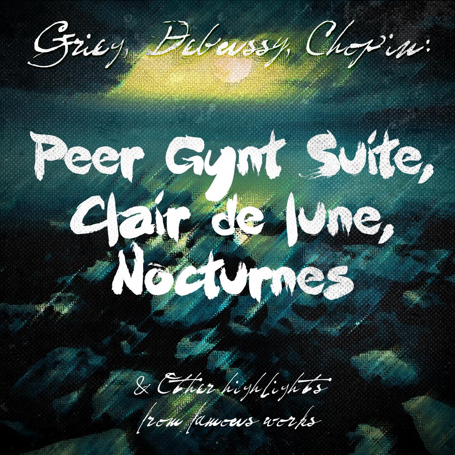 Grieg, Debussy, Chopin: Peer Gynt Suite, Clair De Lune, Nocturnes & Other Highlights from Famous Works