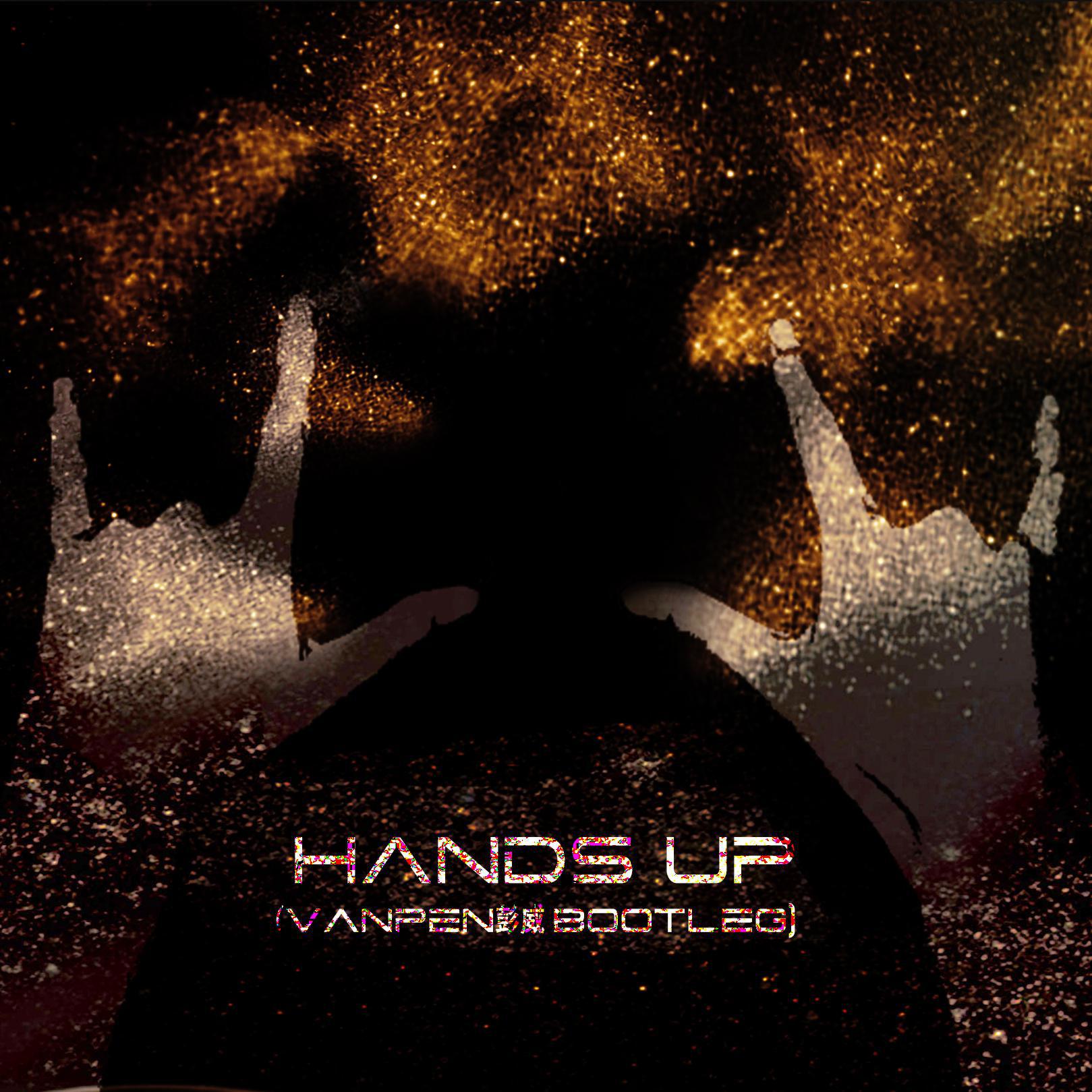 Hands Up（Vanpen彭威 Bootleg)