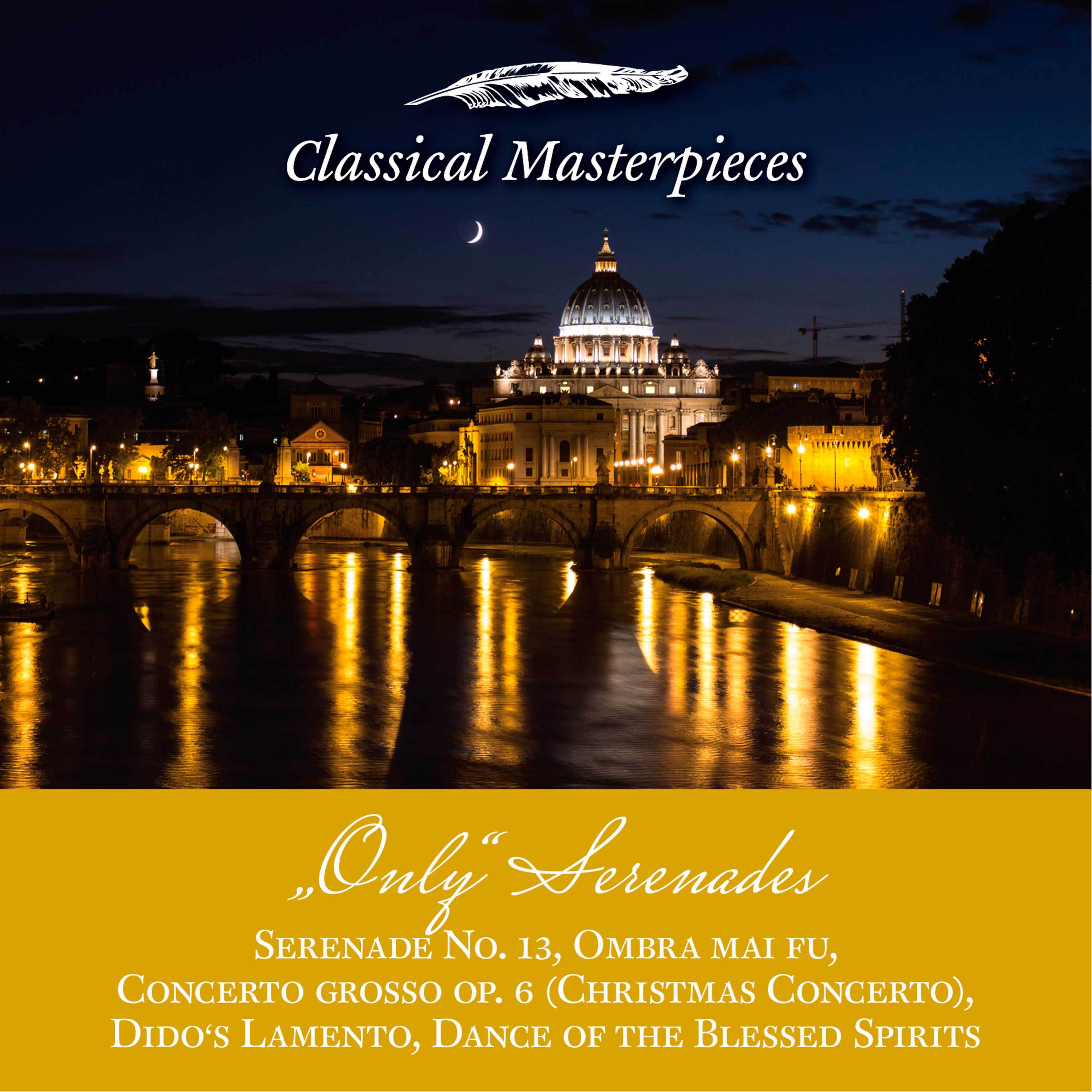 Only Serenades: Serenade No.13, Christmas Concerto, Dido's Lamento, Dance of the Blessed Spirits, Ombra mai fu (Classical Masterpieces)