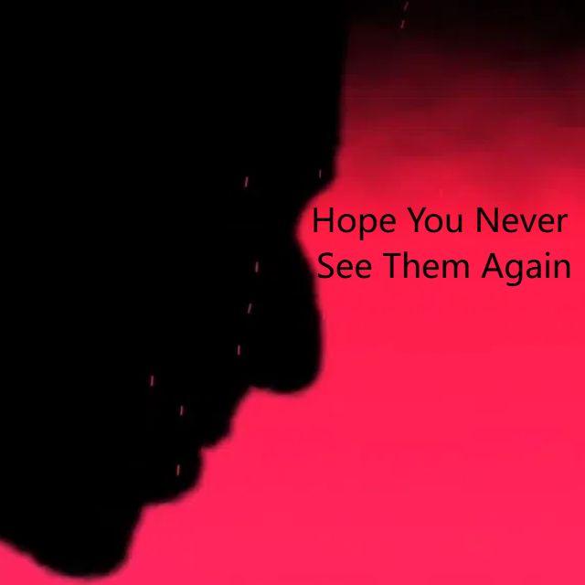Hope You Never See Them Again