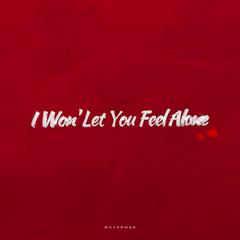 I Won' Let You Feel Alone