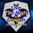 Live The Night Vs Dragon (DJ Eric911 Edit)