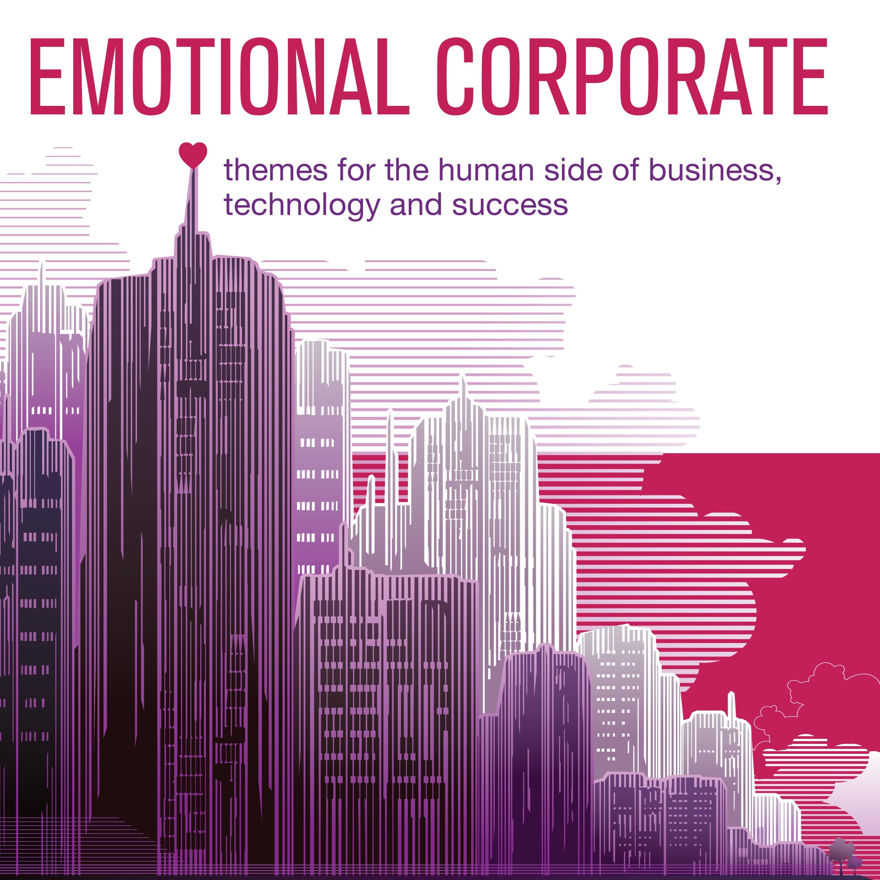 Emotional Corporate - Themes for the Human Side of Business, Technology and Success