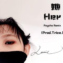 她（Psycho Remix）(Prod. Trice)