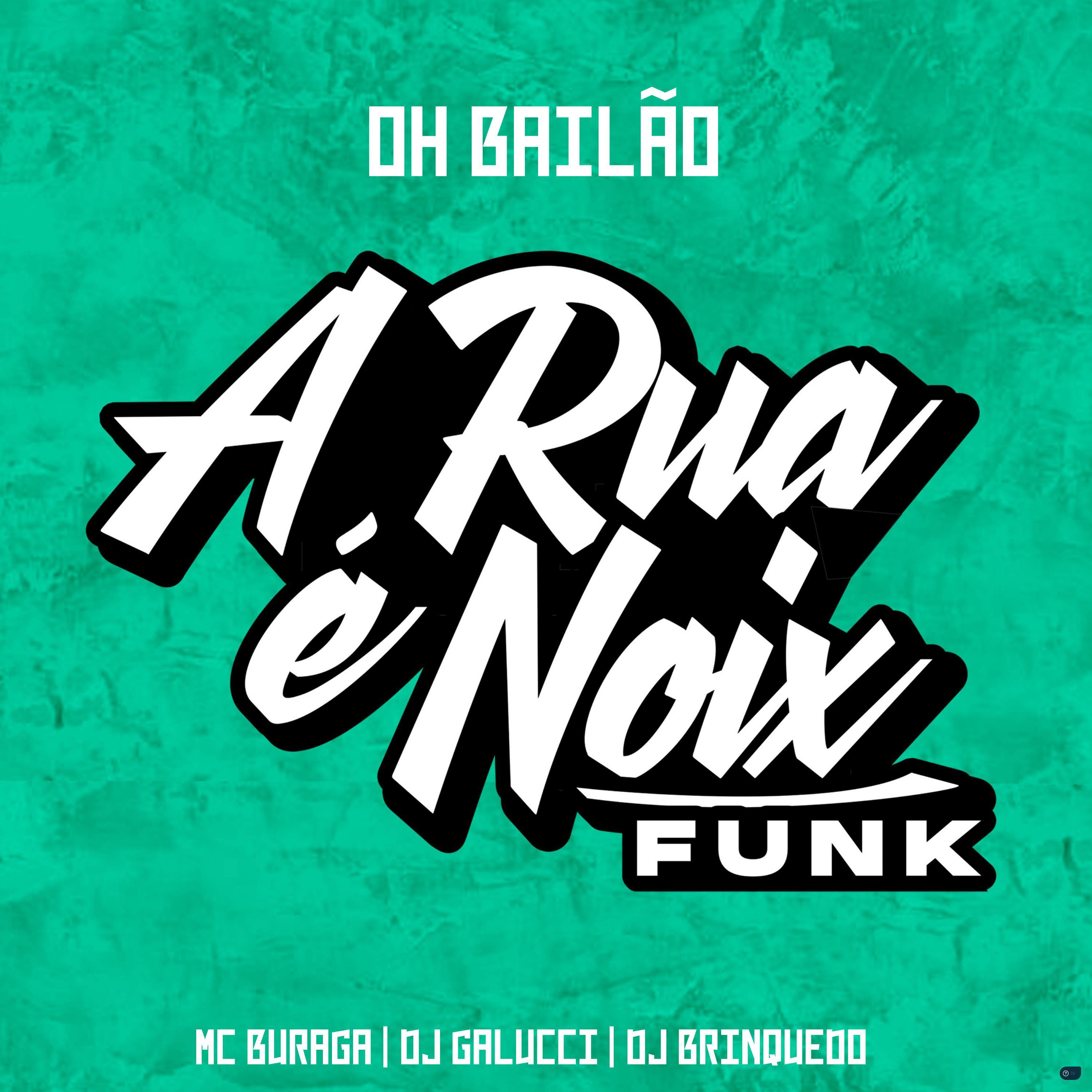 A RUA É NOIX FUNK - Oh Bailão (feat. MC Buraga, DJ Galucci & DJ BRINQUEDO)