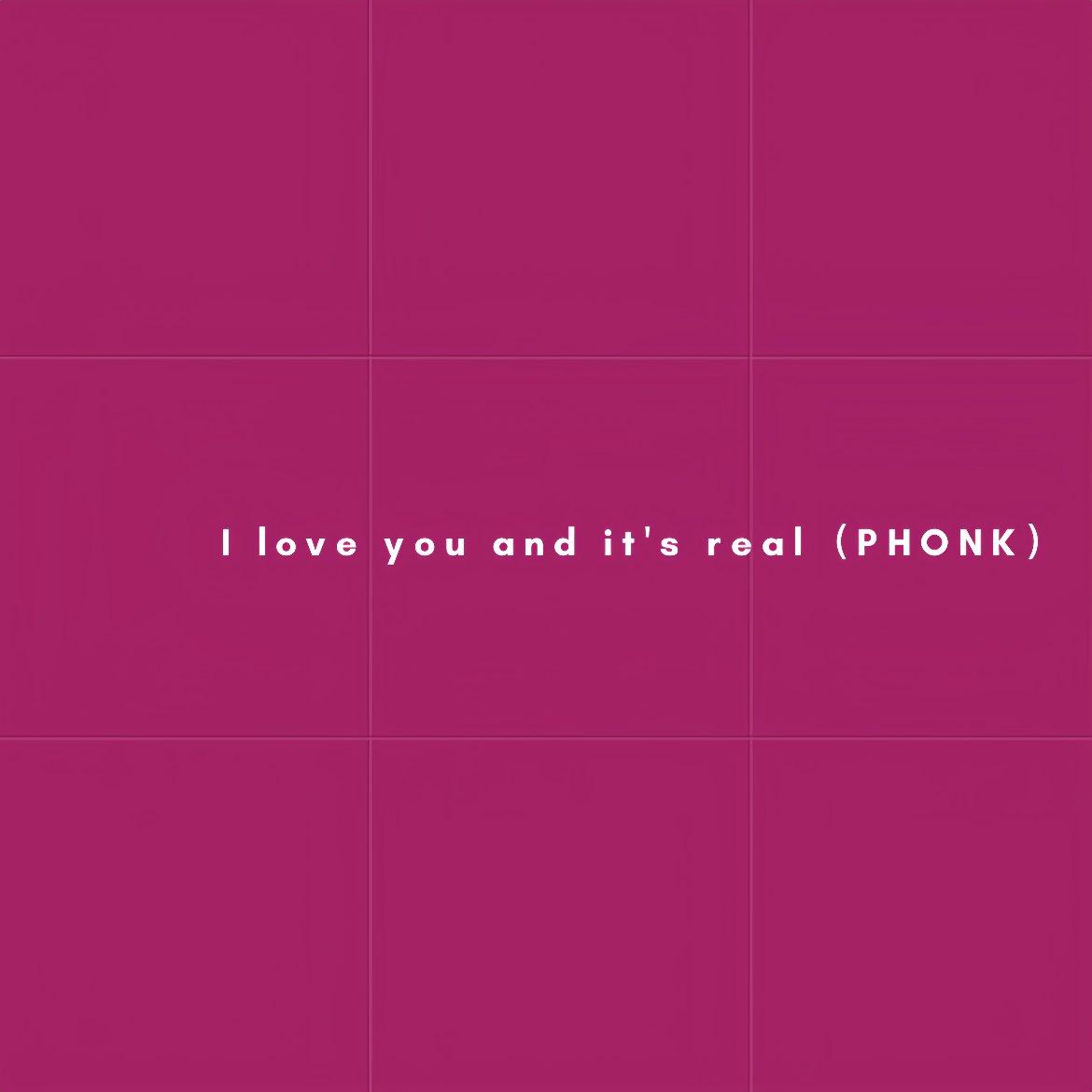 I love you and it's real（PHONK）
