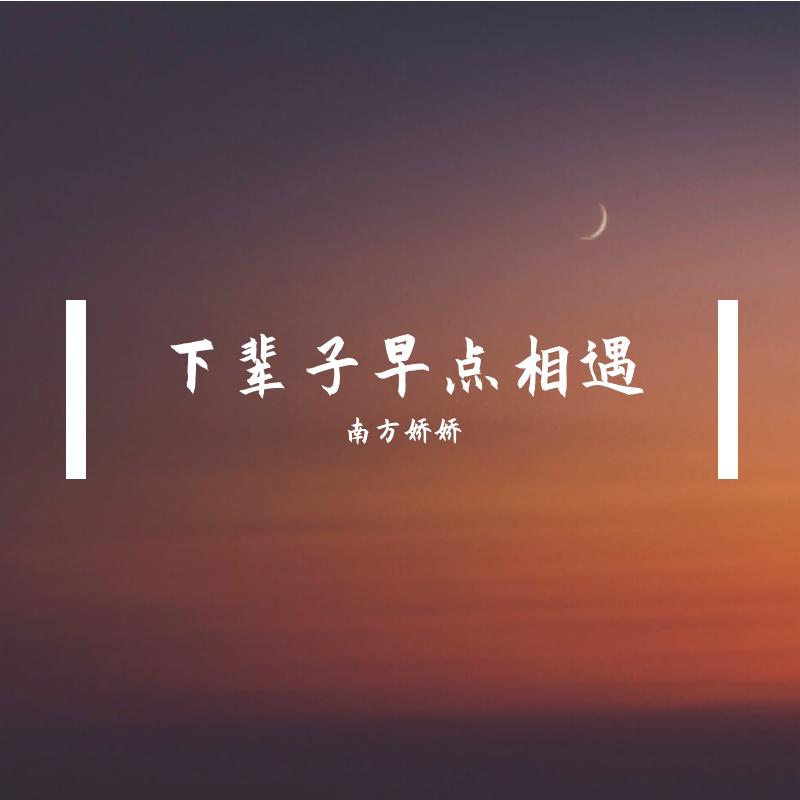 南方娇娇 - 下辈子早点相遇 伴奏