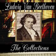 Ludwig van Beethoven: The Collection