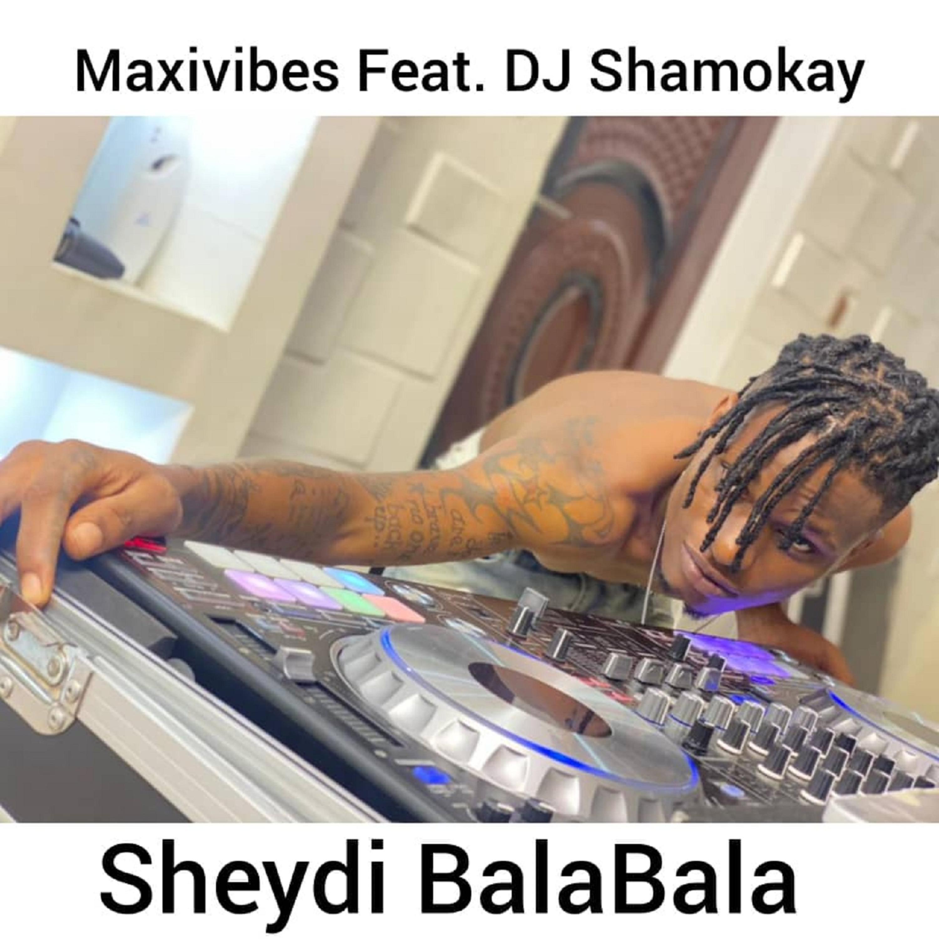 Maxivibes - Sheydi Bala Bala (feat. DJ Shamokay)