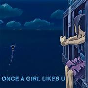 Once A Girl Likes U