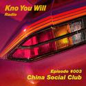 Kno You Will Radio 003 : CHINA SOCIAL CLUB