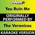 You Ruin Me (Karaoke Version) [Originally Performed By The Veronicas]