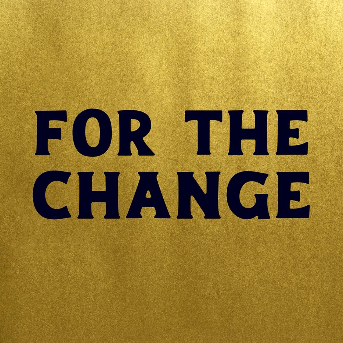 For the Change