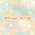 Whisper to You