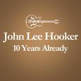 2001 – 2011 : 10 Years Already... (Anniversary Album Celebrating The Death Of John Lee Hooker 10 Yea