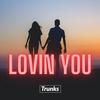 Trunks - Lovin' You