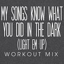 My Songs Know What You Did in the Dark (Light Em Up) Workout Mix - Single专辑