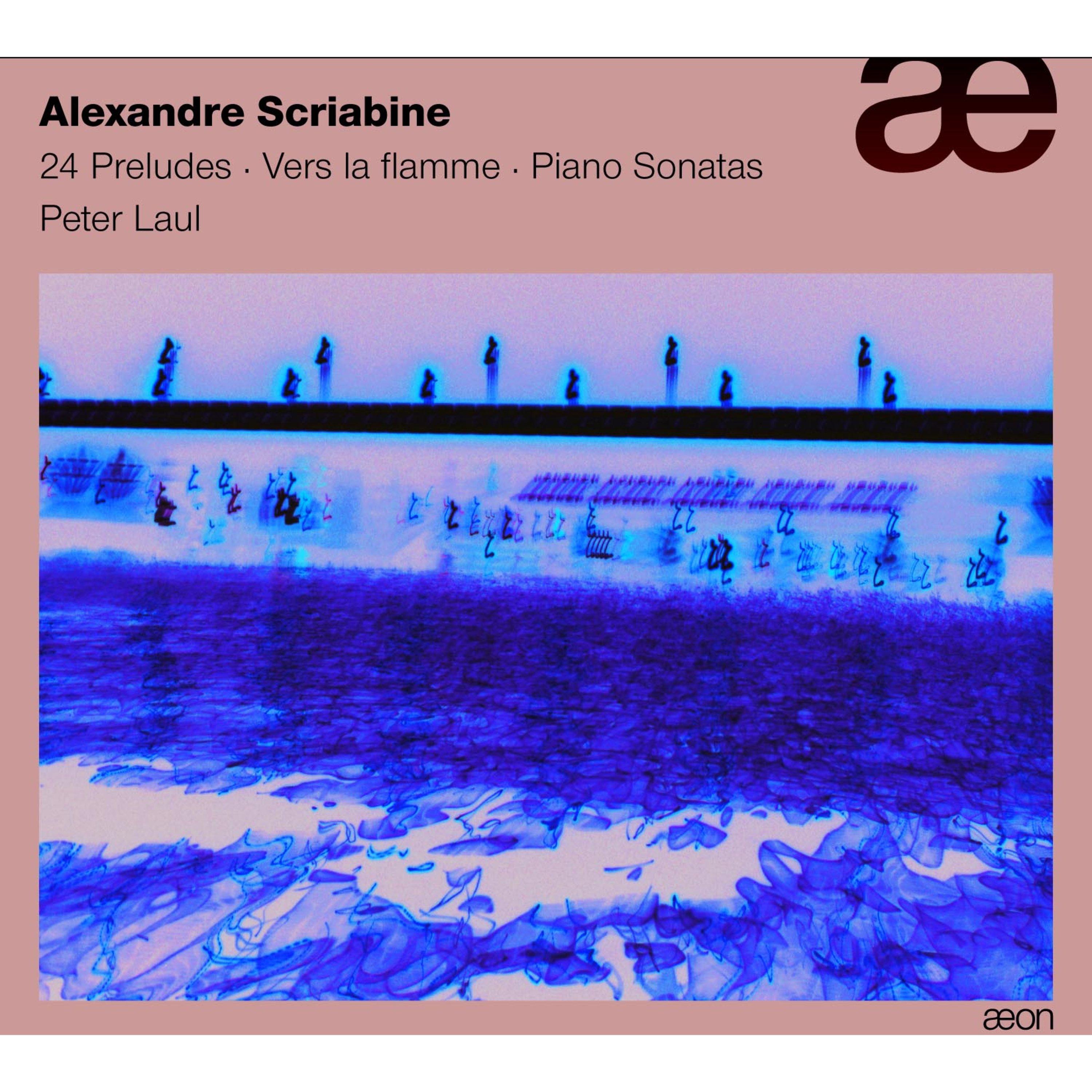 Scriabin: Vers la Flamme, 24 Preludes, Piano Sonatas