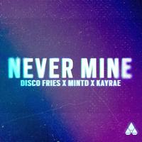 Disco Fries, Mintd & Kayrae - Never Mine (Clean) 128