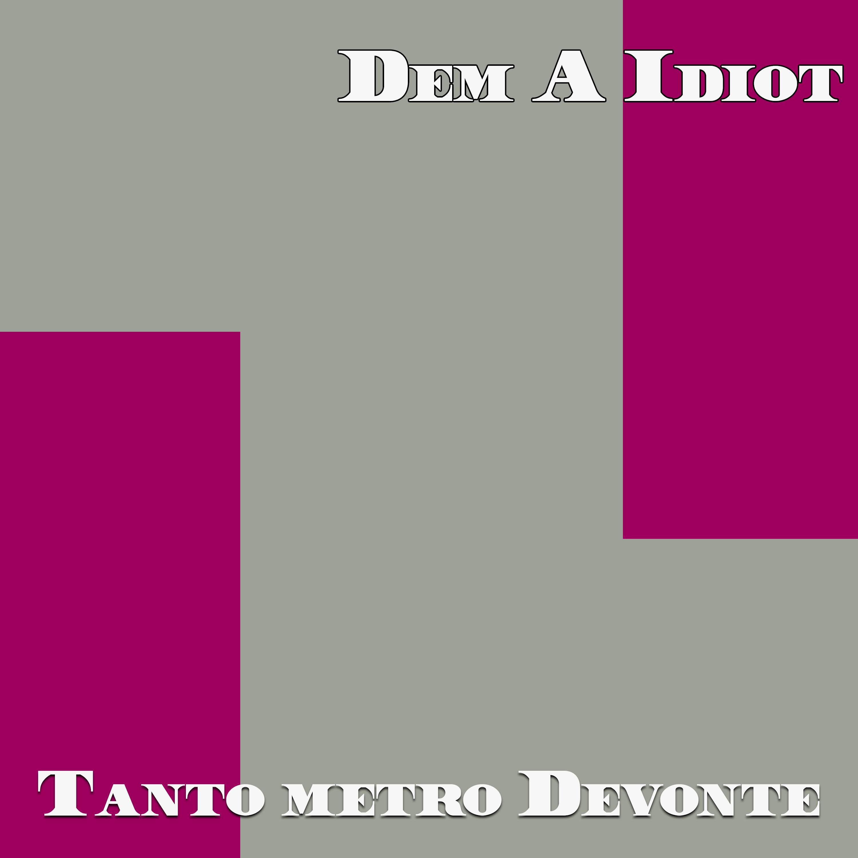 Dem A Idiot