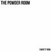 The Powder Room - I Want It Now
