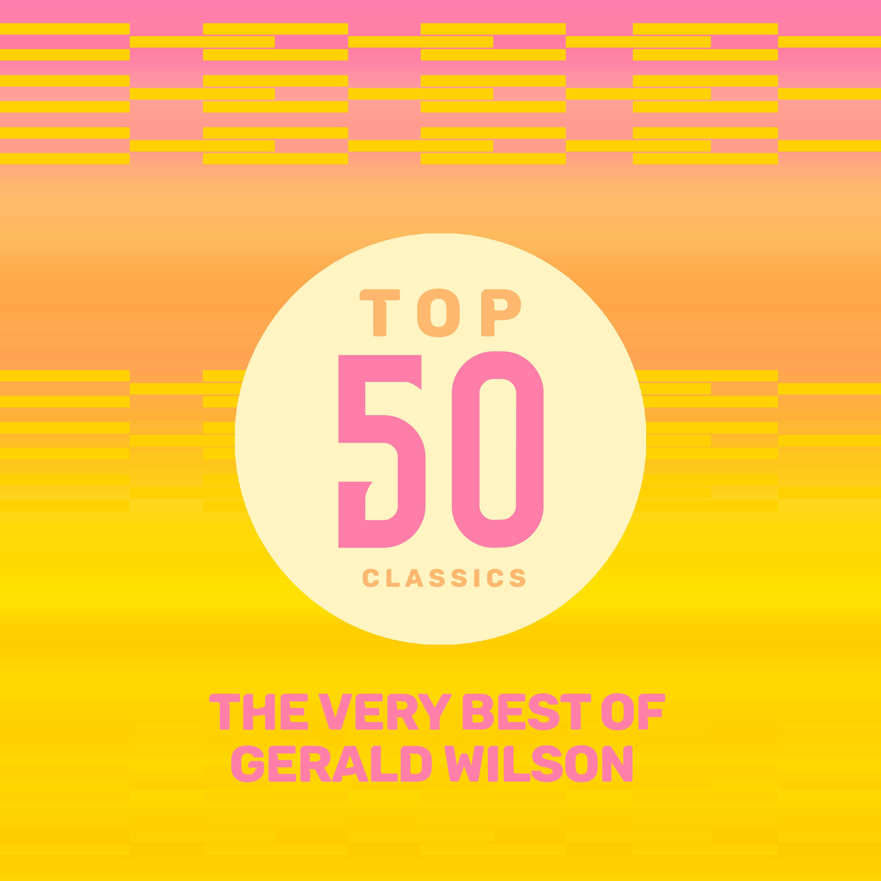 Top 50 Classics - The Very Best of Gerald Wilson