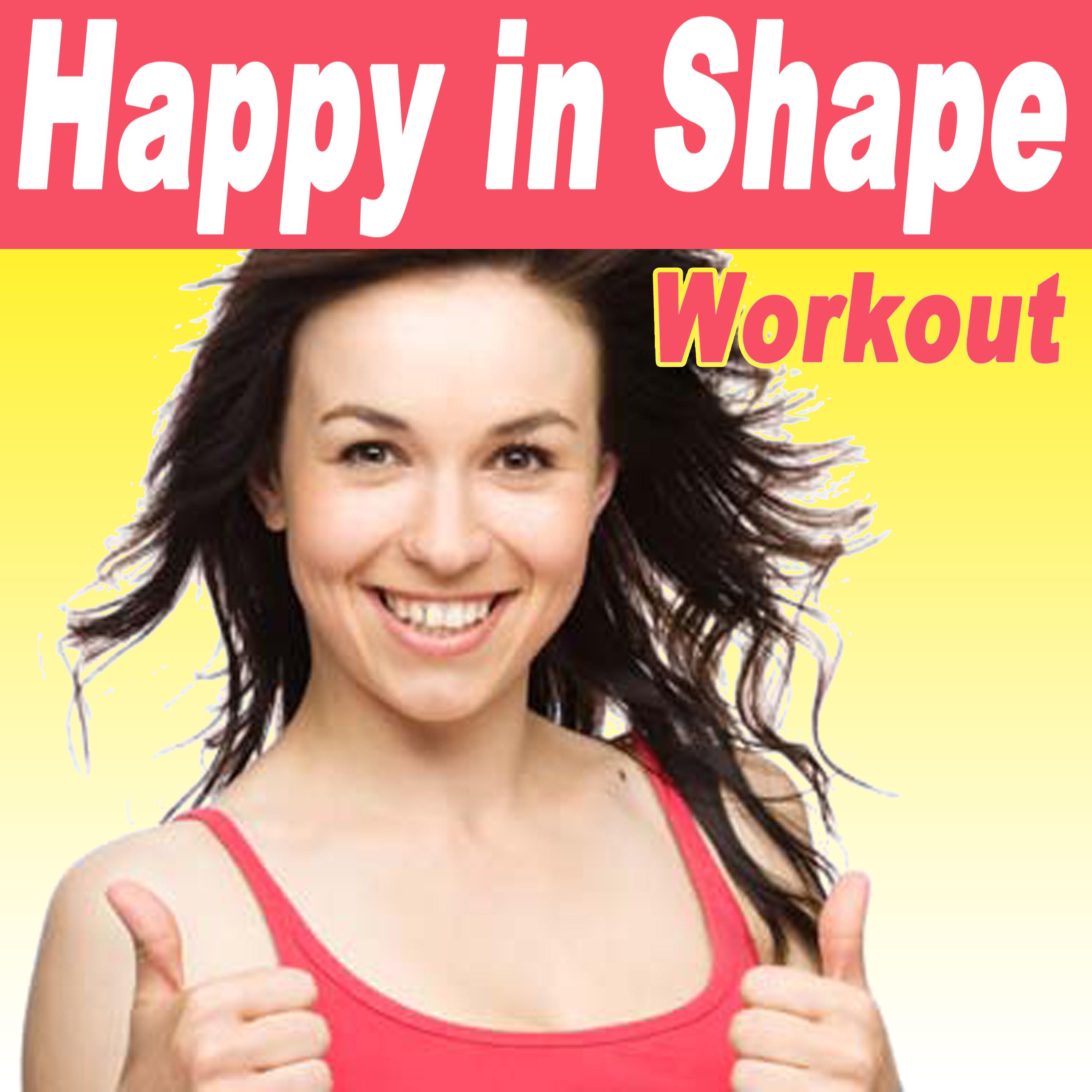 Happy in Shape Workout (125-142 Bpm) & DJ Mix [Ideal for Gym, Core Bodyweight, Abs, Motivation, Fitness, Cardio, Aerobics, Spin Cycle, Running & Jogging Workouts]