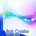 Jazz Legends: Bob Crosby