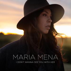 Maria Mena - I Don't Wanna See You with Her (消音版) 带和声伴奏