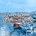 Crystal Snow （Chinese ver.）阿卡贝拉新年特别版