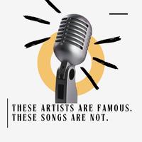 These Artists Are Famous. These Songs Are Not.
