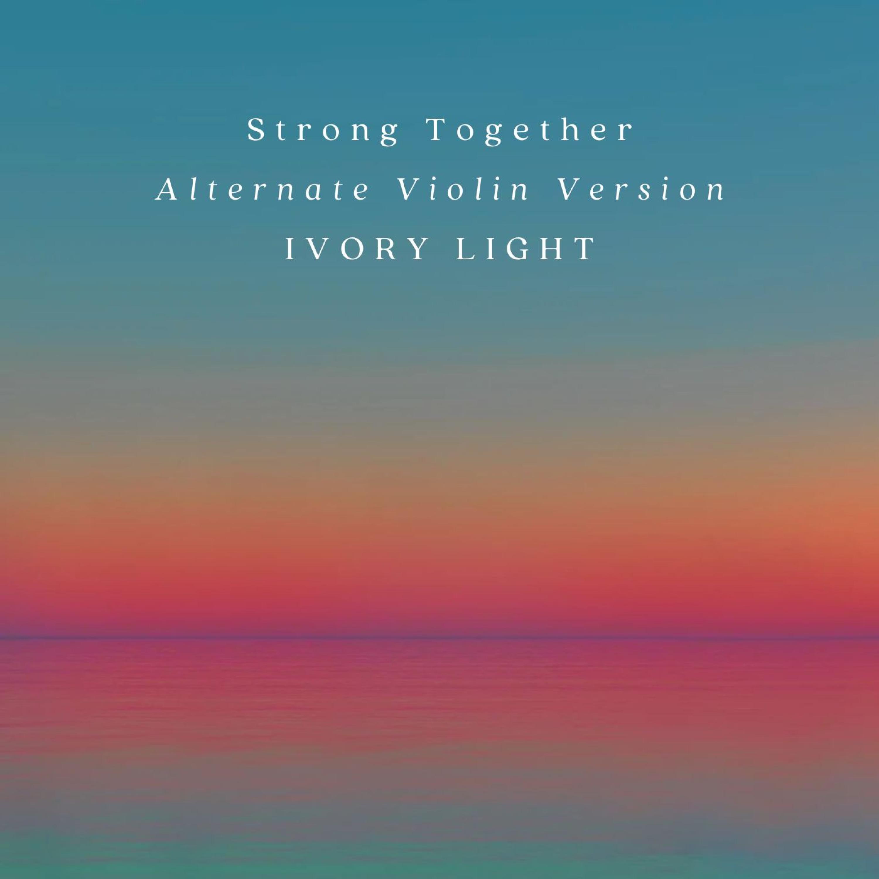 Strong Together (Alternate Violin Version) - Ivory Light - 单曲 - 网易云音乐