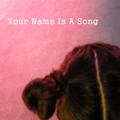 Your name is a song