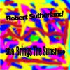 Robert Sutherland - She Brings the Sunshine