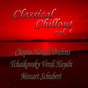 Classical Chillout Vol. 5 Chopin, Handel, Brahms, Tchaikovsky, Verdi, Haydn, Mozart, Schubert