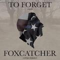 To Forget (From "Foxcatcher")