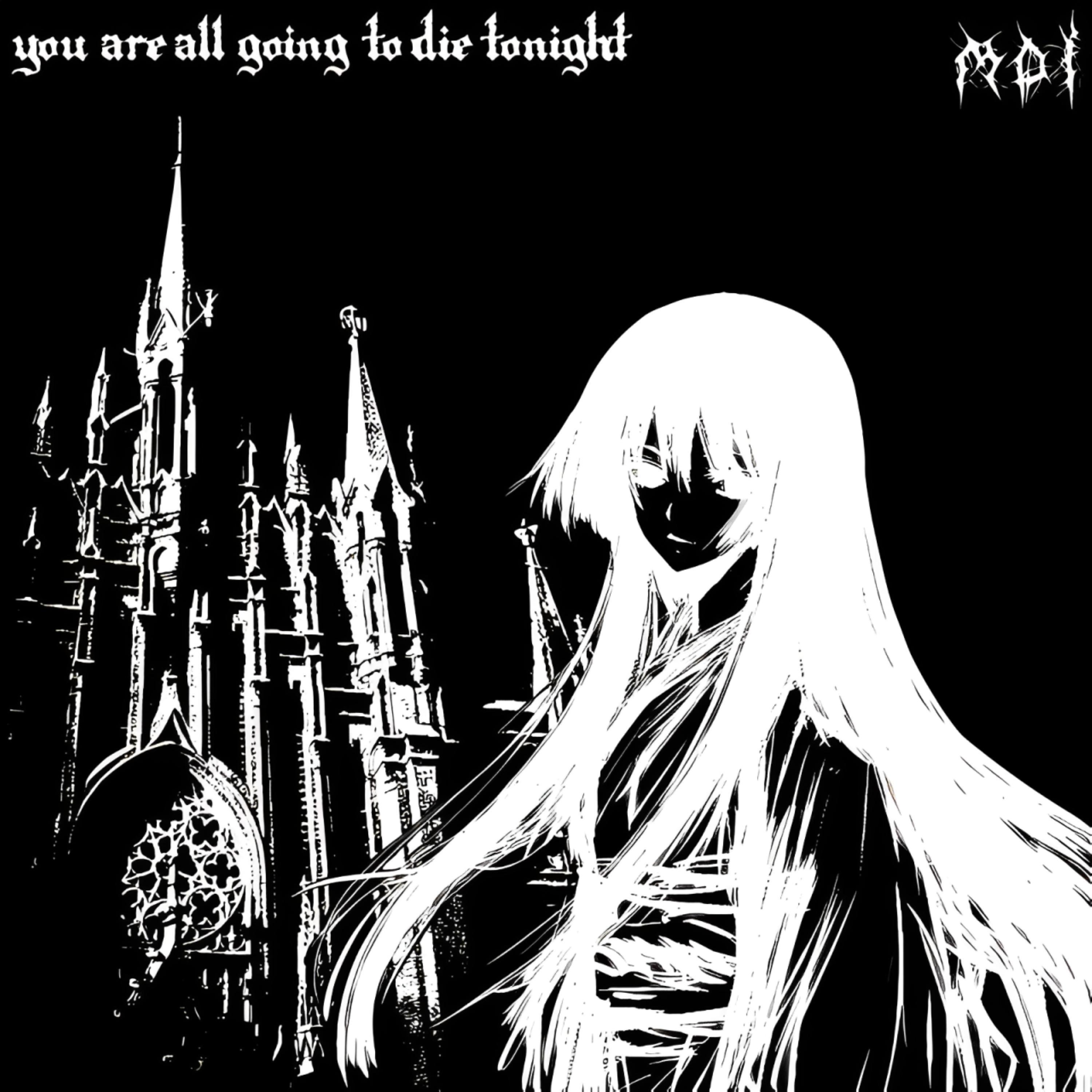 Moi - you are all going to die tonight