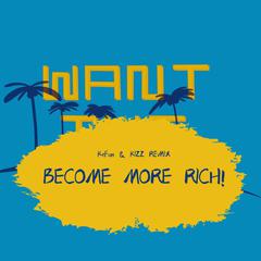 become more rich (KIZZ remix want the rich part 2)