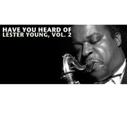 Have You Heard of Lester Young, Vol. 2