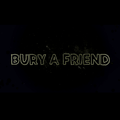 BURY A FRIEND