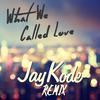 JayKode - What We Called Love (JayKode Remix)