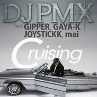 DJ PMX - Cruising feat. GIPPER, GAYA-K, JOYSTICKK, mai