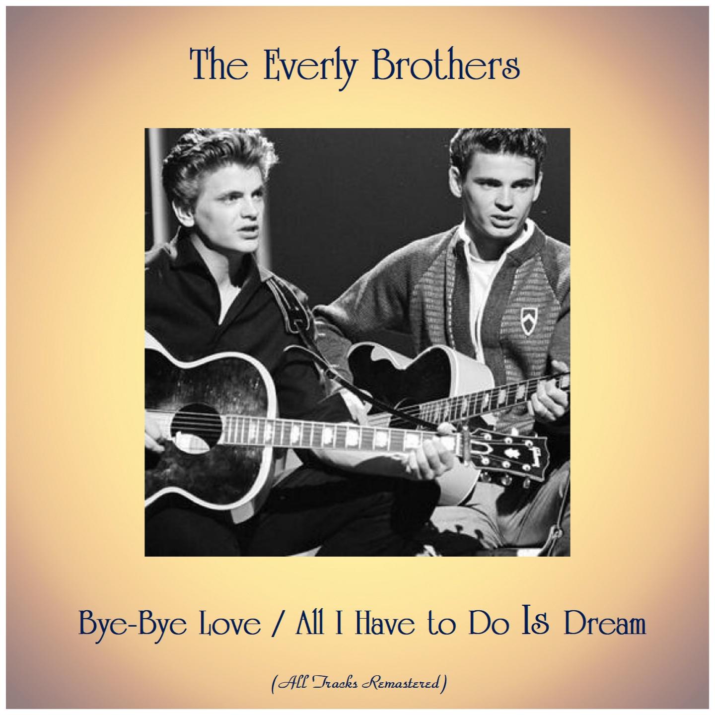 Bye-Bye Love / All I Have to Do Is Dream (All Tracks Remastered)